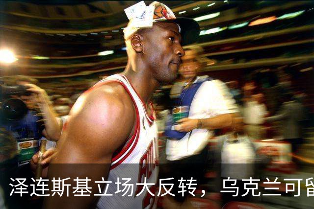 泽连斯基立场大反转，乌克兰可留75%领土，但不代表战败投降