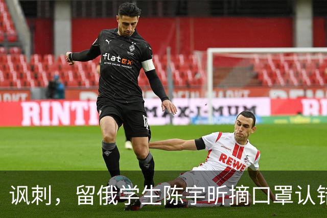 讽刺，留俄学生陈宇昕摘口罩认错了，网友：他不是错了，他是怕了