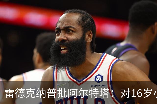 雷德克纳普批阿尔特塔：对16岁小将太凶了
